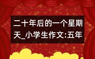 二十年后的一個(gè)星期天_小學(xué)生作文:五年級(jí)