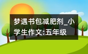 夢遇書包減肥劑_小學(xué)生作文:五年級(jí)