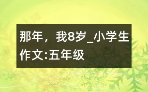 那年，我8歲_小學(xué)生作文:五年級(jí)