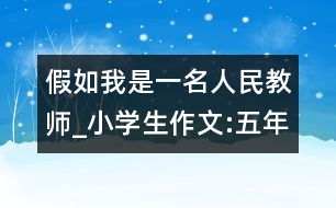 假如我是一名人民教師_小學(xué)生作文:五年級