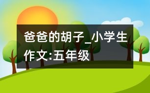 爸爸的胡子_小學(xué)生作文:五年級