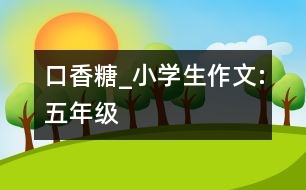 口香糖_小學生作文:五年級