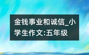 金錢、事業(yè)和誠信_小學生作文:五年級