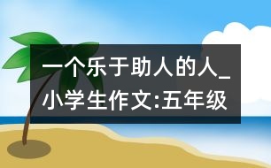 一個樂于助人的人_小學(xué)生作文:五年級