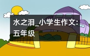 水之淚_小學(xué)生作文:五年級(jí)