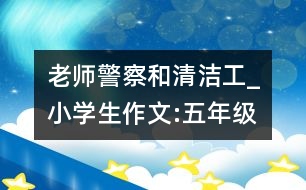 老師、警察和清潔工_小學(xué)生作文:五年級