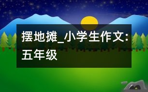 擺地攤_小學(xué)生作文:五年級