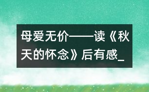 母愛無價(jià)――讀《秋天的懷念》后有感_小學(xué)生作文:五年級(jí)