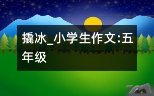 撬冰_小學(xué)生作文:五年級