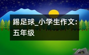 踢足球_小學(xué)生作文:五年級