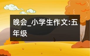 晚會_小學生作文:五年級