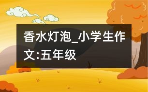 香水燈泡_小學(xué)生作文:五年級