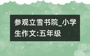 參觀立雪書院_小學(xué)生作文:五年級