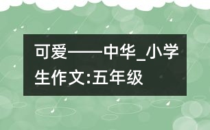 可愛――中華_小學(xué)生作文:五年級