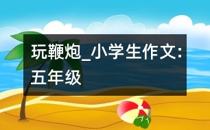 玩鞭炮_小學生作文:五年級