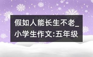 假如人能長生不老_小學(xué)生作文:五年級(jí)