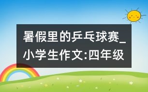 暑假里的乒乓球賽_小學生作文:四年級