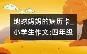 地球媽媽的病歷卡_小學(xué)生作文:四年級(jí)