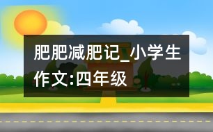 肥肥減肥記_小學(xué)生作文:四年級