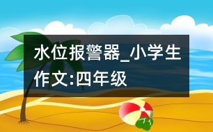 水位報警器_小學(xué)生作文:四年級