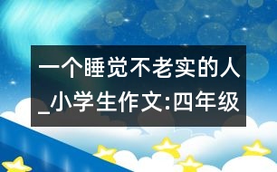 一個(gè)睡覺不老實(shí)的人_小學(xué)生作文:四年級(jí)