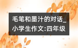 毛筆和墨汁的對話_小學(xué)生作文:四年級