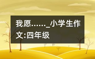 我愿……_小學(xué)生作文:四年級