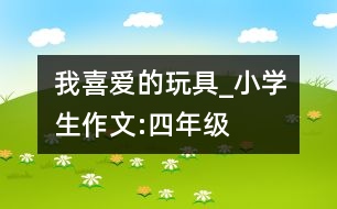 我喜愛的玩具_小學(xué)生作文:四年級