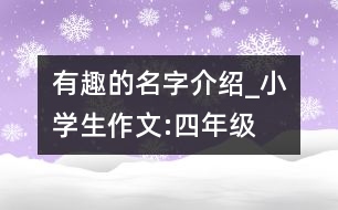 有趣的名字介紹_小學生作文:四年級