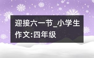 迎接“六一”節(jié)_小學生作文:四年級