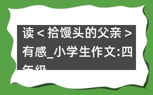 讀＜拾饅頭的父親＞有感_小學(xué)生作文:四年級