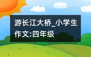 游長(zhǎng)江大橋_小學(xué)生作文:四年級(jí)