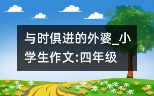 與時俱進的外婆_小學(xué)生作文:四年級