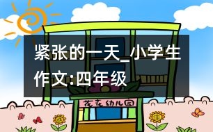 緊張的一天_小學(xué)生作文:四年級(jí)