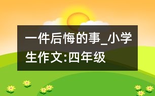 一件后悔的事_小學(xué)生作文:四年級(jí)