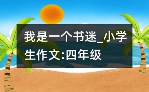 我是一個(gè)書迷_小學(xué)生作文:四年級(jí)