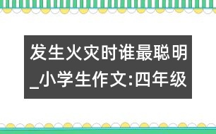 發(fā)生火災時誰最聰明_小學生作文:四年級