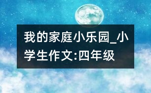 我的家庭小樂園_小學(xué)生作文:四年級(jí)