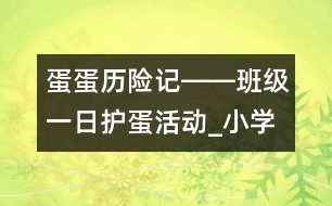 蛋蛋歷險(xiǎn)記――班級一日護(hù)蛋活動_小學(xué)生作文:四年級