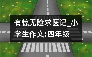 有驚無險求醫(yī)記_小學生作文:四年級