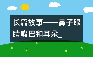 長(zhǎng)篇故事――鼻子、眼睛、嘴巴和耳朵_小學(xué)生作文:三年級(jí)