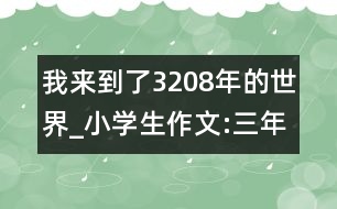 我來到了3208年的世界_小學生作文:三年級