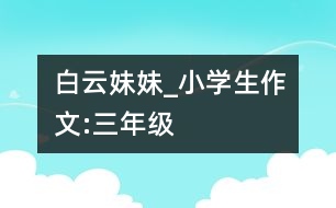 白云妹妹_小學生作文:三年級