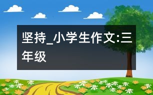 堅持_小學(xué)生作文:三年級