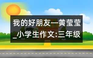 我的好朋友―黃瑩瑩_小學(xué)生作文:三年級