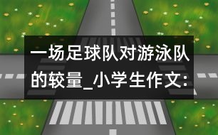 一場足球隊對游泳隊的較量_小學(xué)生作文:三年級