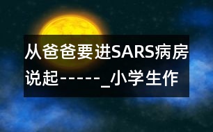 從爸爸要進SARS病房說起-----_小學(xué)生作文:三年級