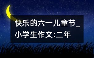 快樂的“六一”兒童節(jié)_小學生作文:二年級