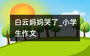 白云媽媽哭了_小學生作文