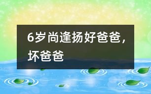 6歲尚逢揚(yáng)：好爸爸，壞爸爸